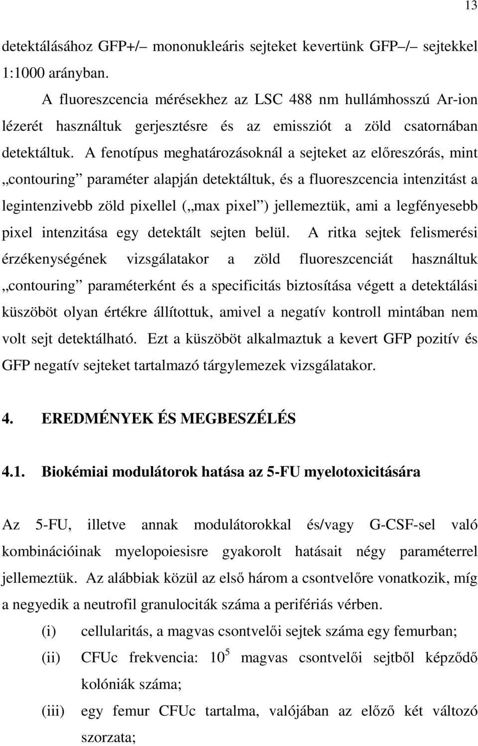 A fenotípus meghatározásoknál a sejteket az elıreszórás, mint contouring paraméter alapján detektáltuk, és a fluoreszcencia intenzitást a legintenzivebb zöld pixellel ( max pixel ) jellemeztük, ami a