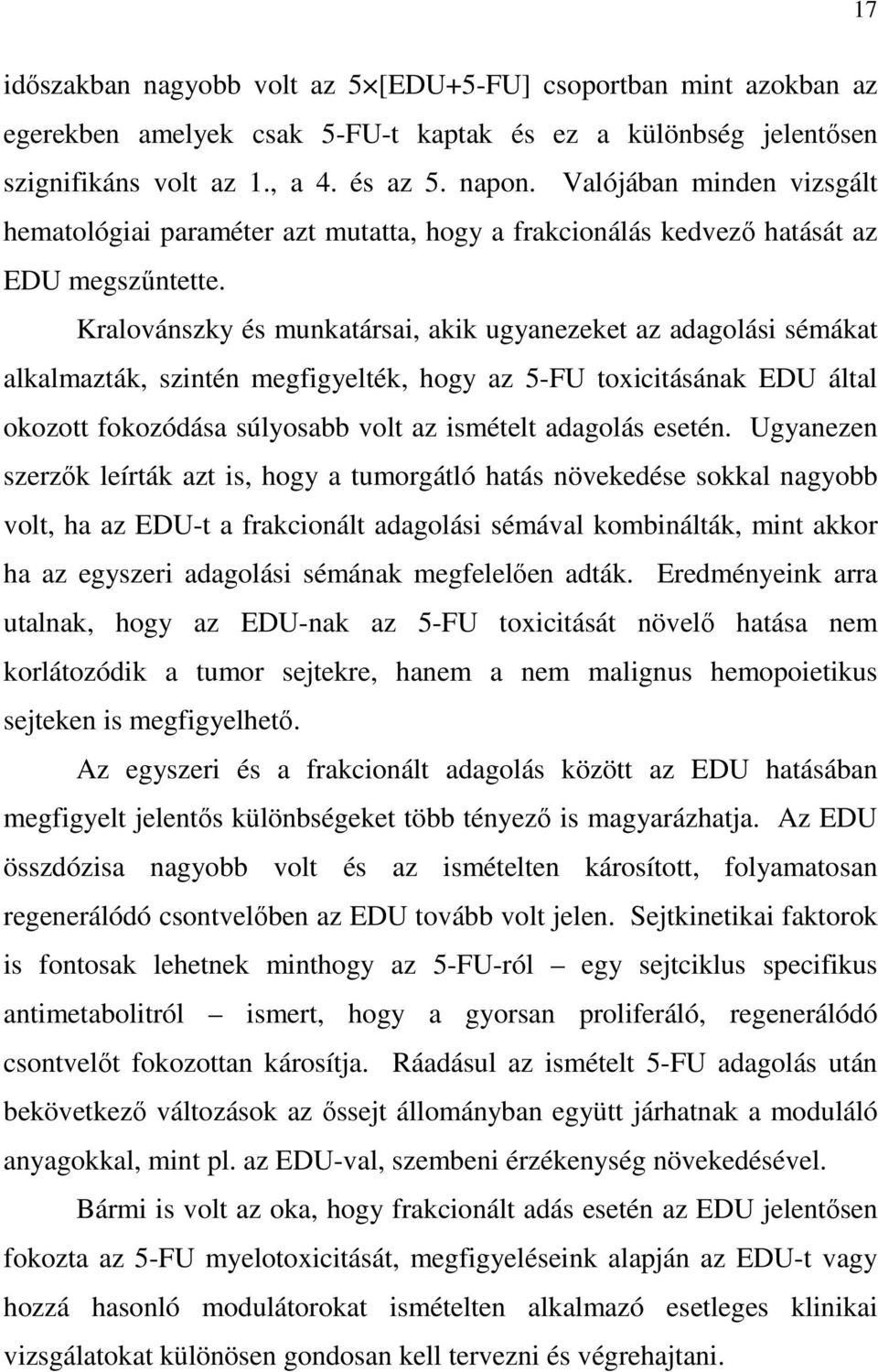 Kralovánszky és munkatársai, akik ugyanezeket az adagolási sémákat alkalmazták, szintén megfigyelték, hogy az 5-FU toxicitásának EDU által okozott fokozódása súlyosabb volt az ismételt adagolás