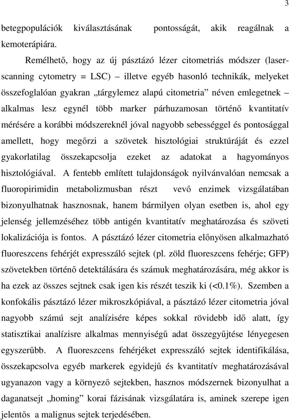 alkalmas lesz egynél több marker párhuzamosan történı kvantitatív mérésére a korábbi módszereknél jóval nagyobb sebességgel és pontosággal amellett, hogy megırzi a szövetek hisztológiai struktúráját