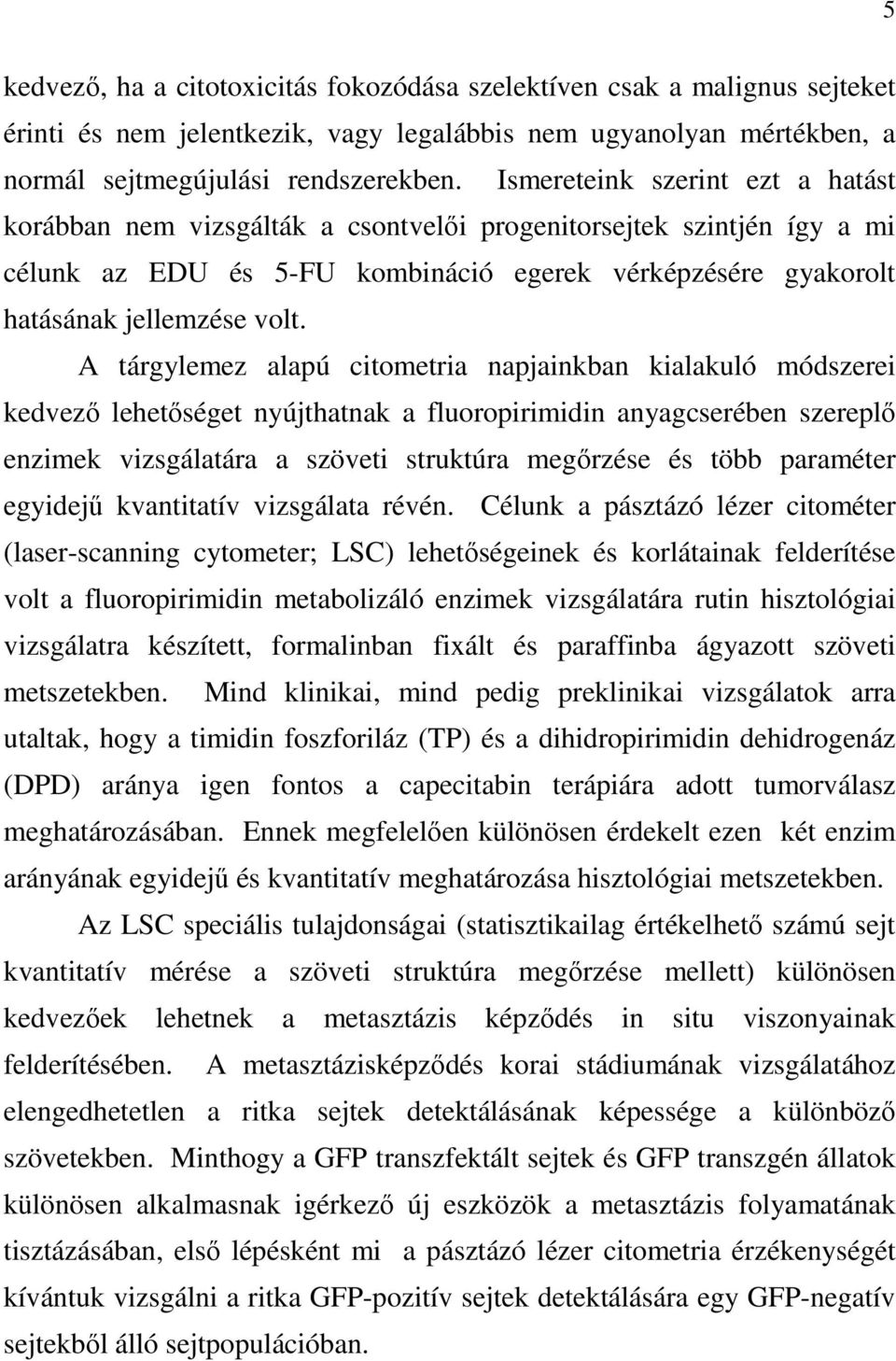 A tárgylemez alapú citometria napjainkban kialakuló módszerei kedvezı lehetıséget nyújthatnak a fluoropirimidin anyagcserében szereplı enzimek vizsgálatára a szöveti struktúra megırzése és több