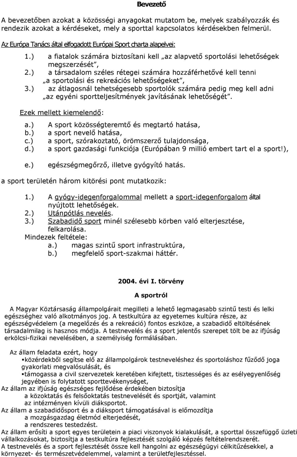 ) a társadalom széles rétegei számára hozzáférhetővé kell tenni a sportolási és rekreációs lehetőségeket, 3.