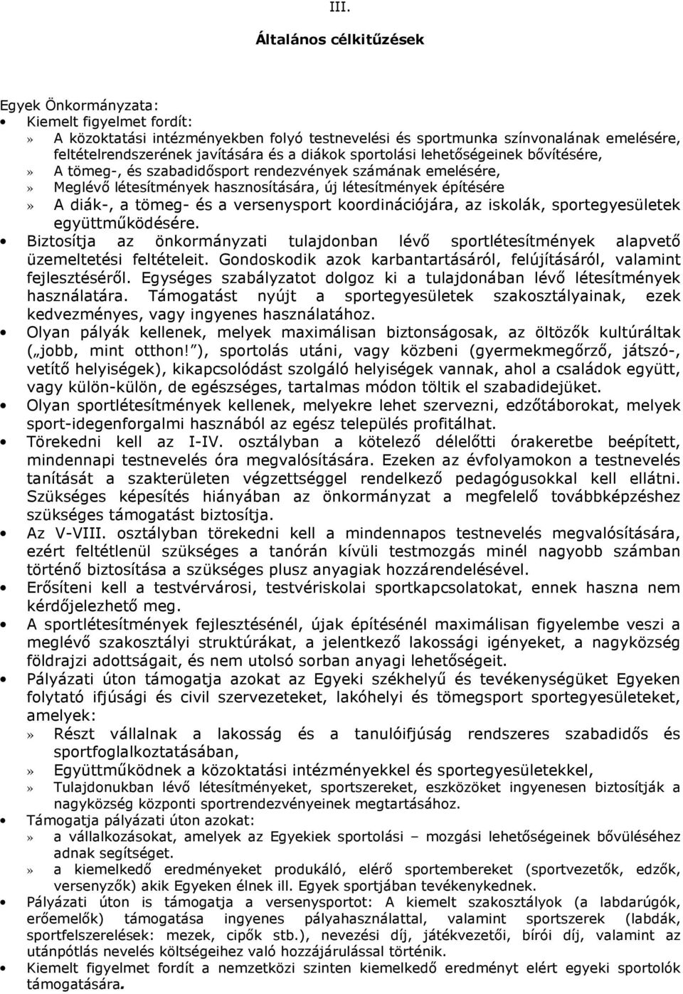 versenysport koordinációjára, az iskolák, sportegyesületek együttműködésére. Biztosítja az önkormányzati tulajdonban lévő sportlétesítmények alapvető üzemeltetési feltételeit.