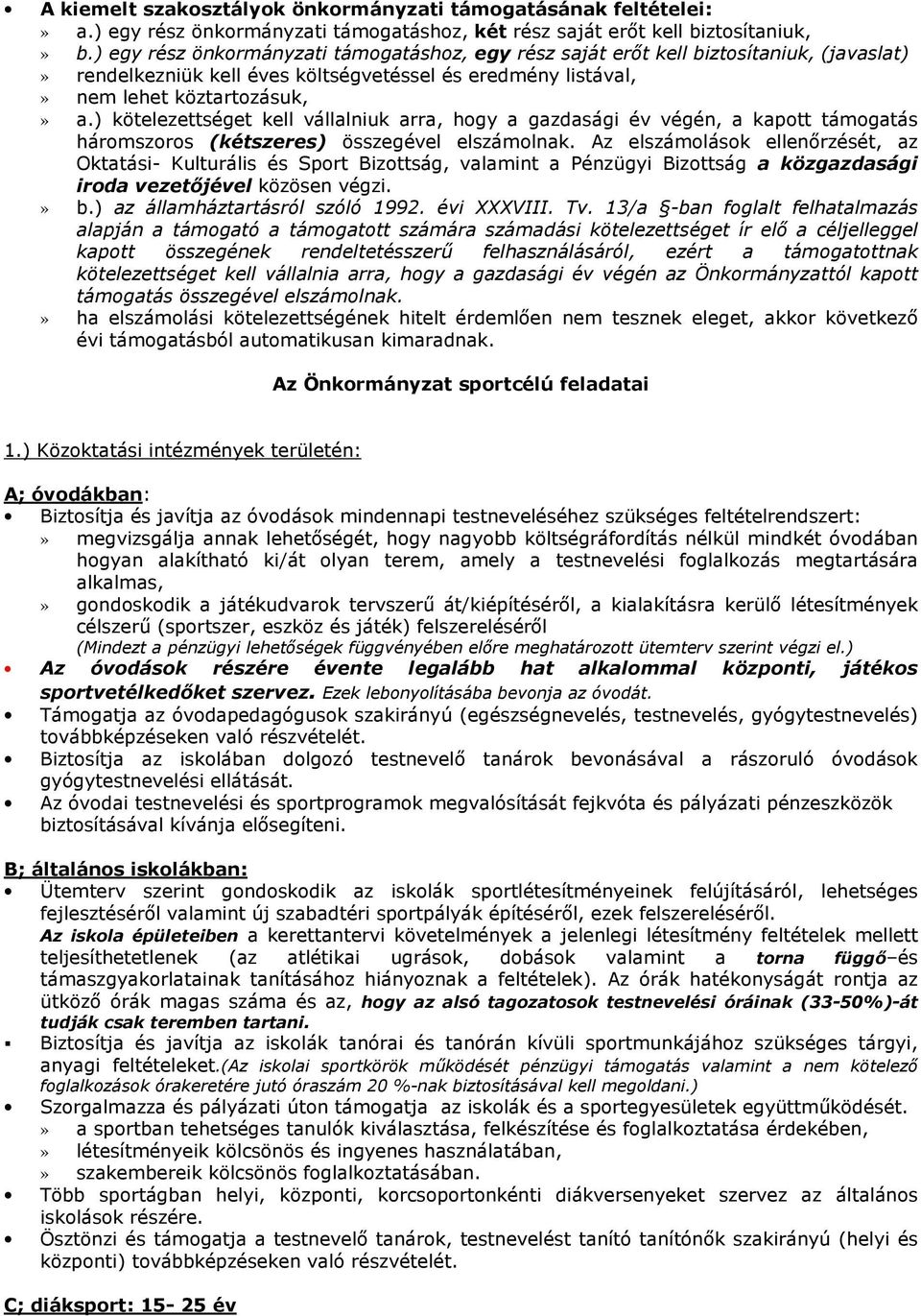 ) kötelezettséget kell vállalniuk arra, hogy a gazdasági év végén, a kapott támogatás háromszoros (kétszeres) összegével elszámolnak.