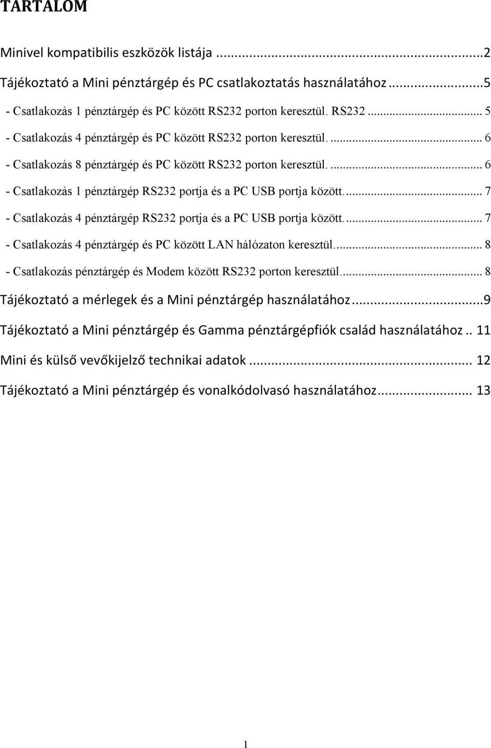 ... 6 - Csatlakozás 1 pénztárgép RS232 portja és a PC USB portja között.... 7 - Csatlakozás 4 pénztárgép RS232 portja és a PC USB portja között.