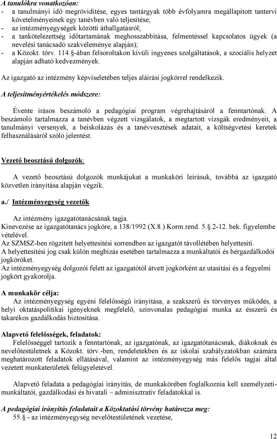 -ában felsoroltakon kívüli ingyenes szolgáltatások, a szociális helyzet alapján adható kedvezmények. Az igazgató az intézmény képviseletében teljes aláírási jogkörrel rendelkezik.