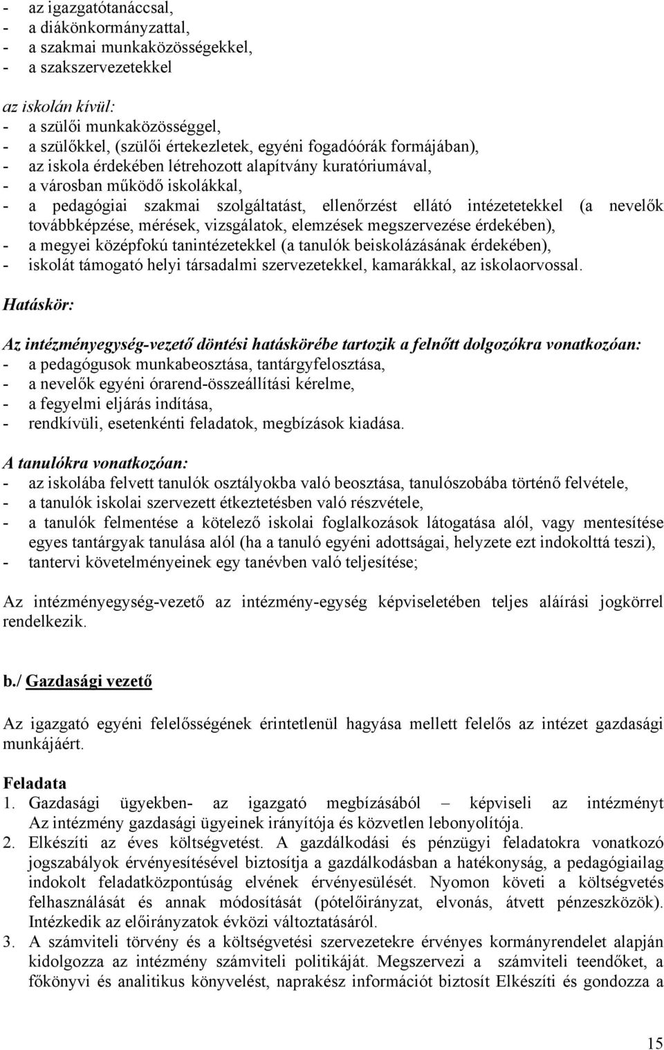 továbbképzése, mérések, vizsgálatok, elemzések megszervezése érdekében), - a megyei középfokú tanintézetekkel (a tanulók beiskolázásának érdekében), - iskolát támogató helyi társadalmi