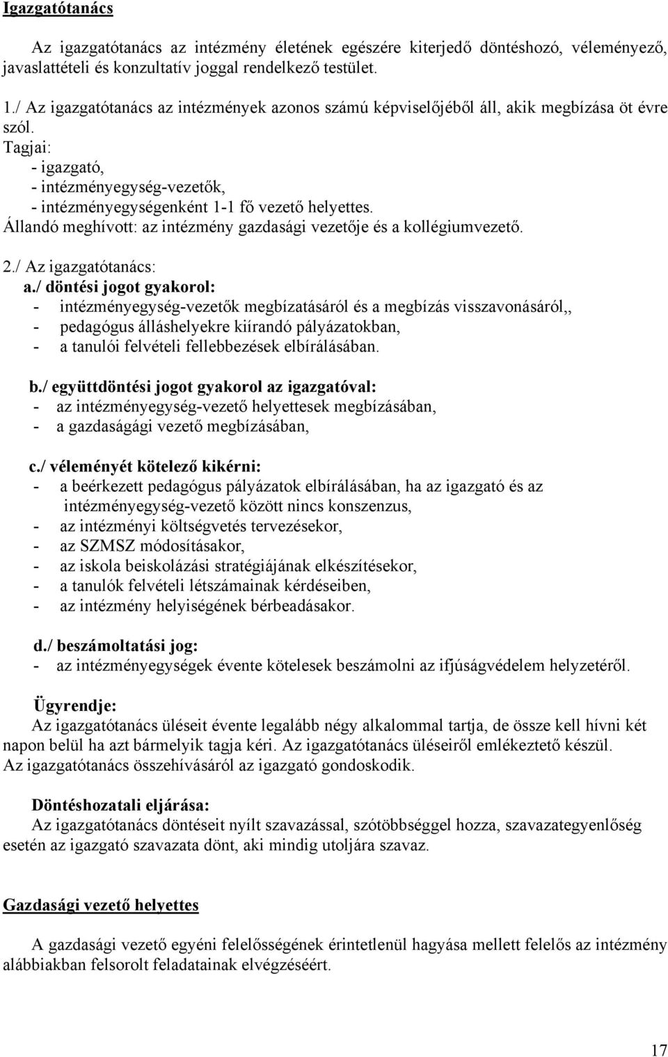 Állandó meghívott: az intézmény gazdasági vezetője és a kollégiumvezető. 2./ Az igazgatótanács: a.