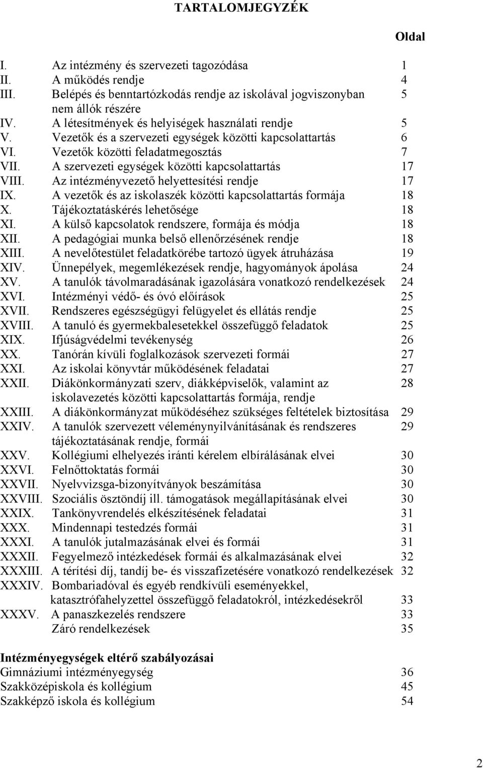 A szervezeti egységek közötti kapcsolattartás 17 VIII. Az intézményvezető helyettesítési rendje 17 IX. A vezetők és az iskolaszék közötti kapcsolattartás formája 18 X.