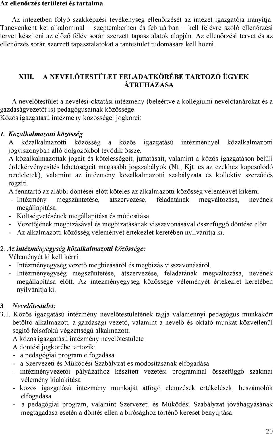 Az ellenőrzési tervet és az ellenőrzés során szerzett tapasztalatokat a tantestület tudomására kell hozni. XIII.