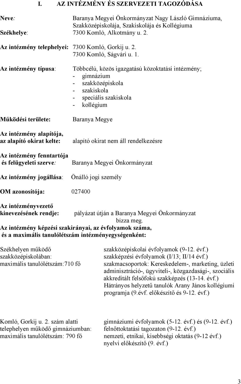 Az intézmény típusa: Működési területe: Az intézmény alapítója, az alapító okirat kelte: Az intézmény fenntartója és felügyeleti szerve: Az intézmény jogállása: Többcélú, közös igazgatású közoktatási