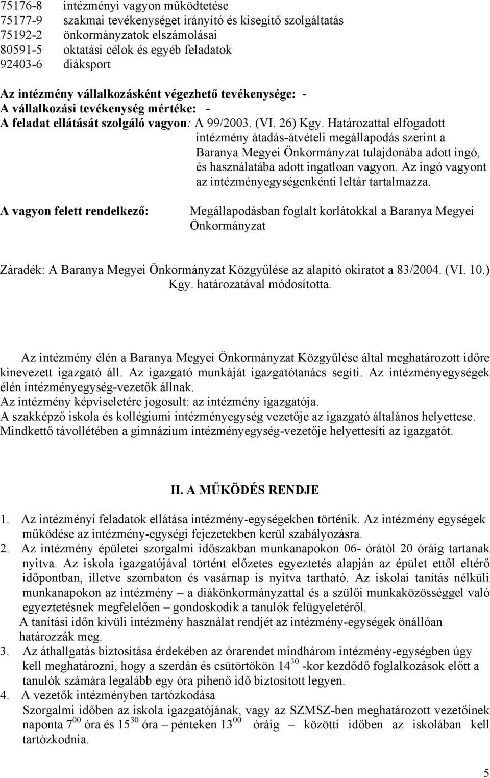 Határozattal elfogadott intézmény átadás-átvételi megállapodás szerint a Baranya Megyei Önkormányzat tulajdonába adott ingó, és használatába adott ingatloan vagyon.