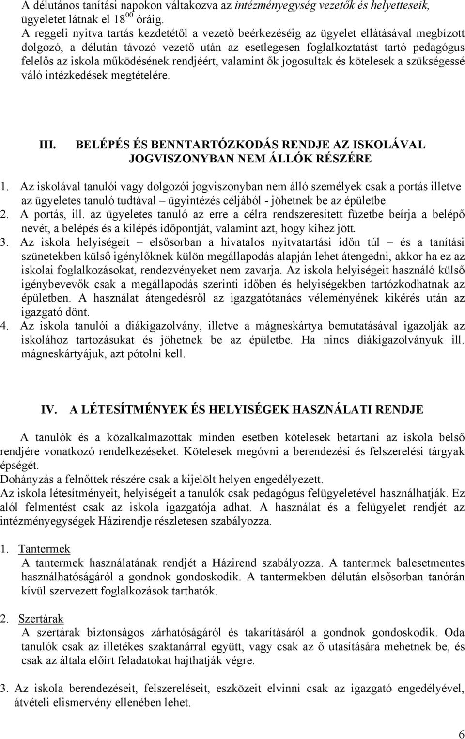 működésének rendjéért, valamint ők jogosultak és kötelesek a szükségessé váló intézkedések megtételére. III. BELÉPÉS ÉS BENNTARTÓZKODÁS RENDJE AZ ISKOLÁVAL JOGVISZONYBAN NEM ÁLLÓK RÉSZÉRE 1.