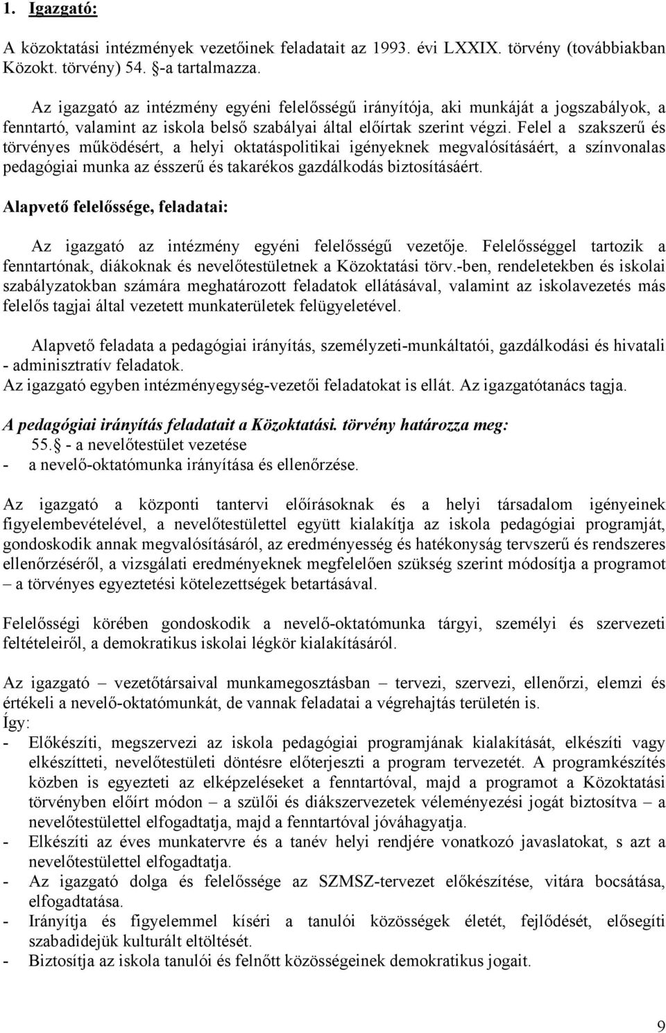 Felel a szakszerű és törvényes működésért, a helyi oktatáspolitikai igényeknek megvalósításáért, a színvonalas pedagógiai munka az ésszerű és takarékos gazdálkodás biztosításáért.