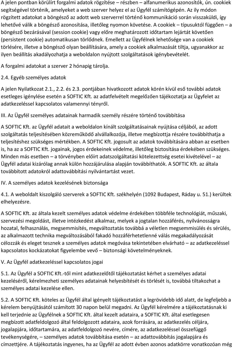 A cookiek típusuktól függően a böngésző bezárásával (session cookie) vagy előre meghatározott időtartam lejártát követően (persistent cookie) automatikusan törlődnek.