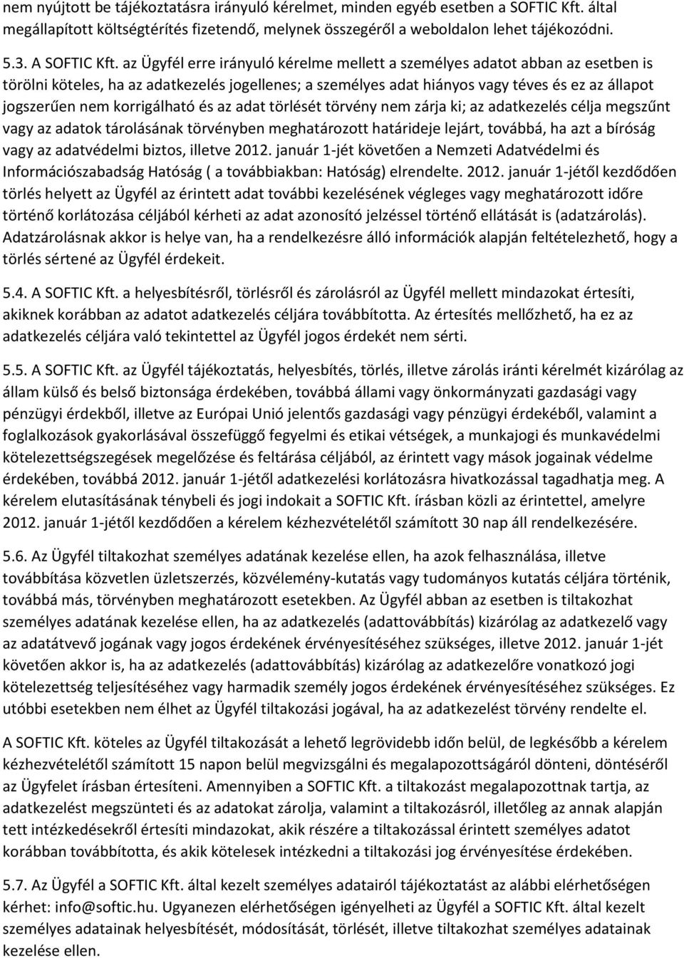 korrigálható és az adat törlését törvény nem zárja ki; az adatkezelés célja megszűnt vagy az adatok tárolásának törvényben meghatározott határideje lejárt, továbbá, ha azt a bíróság vagy az