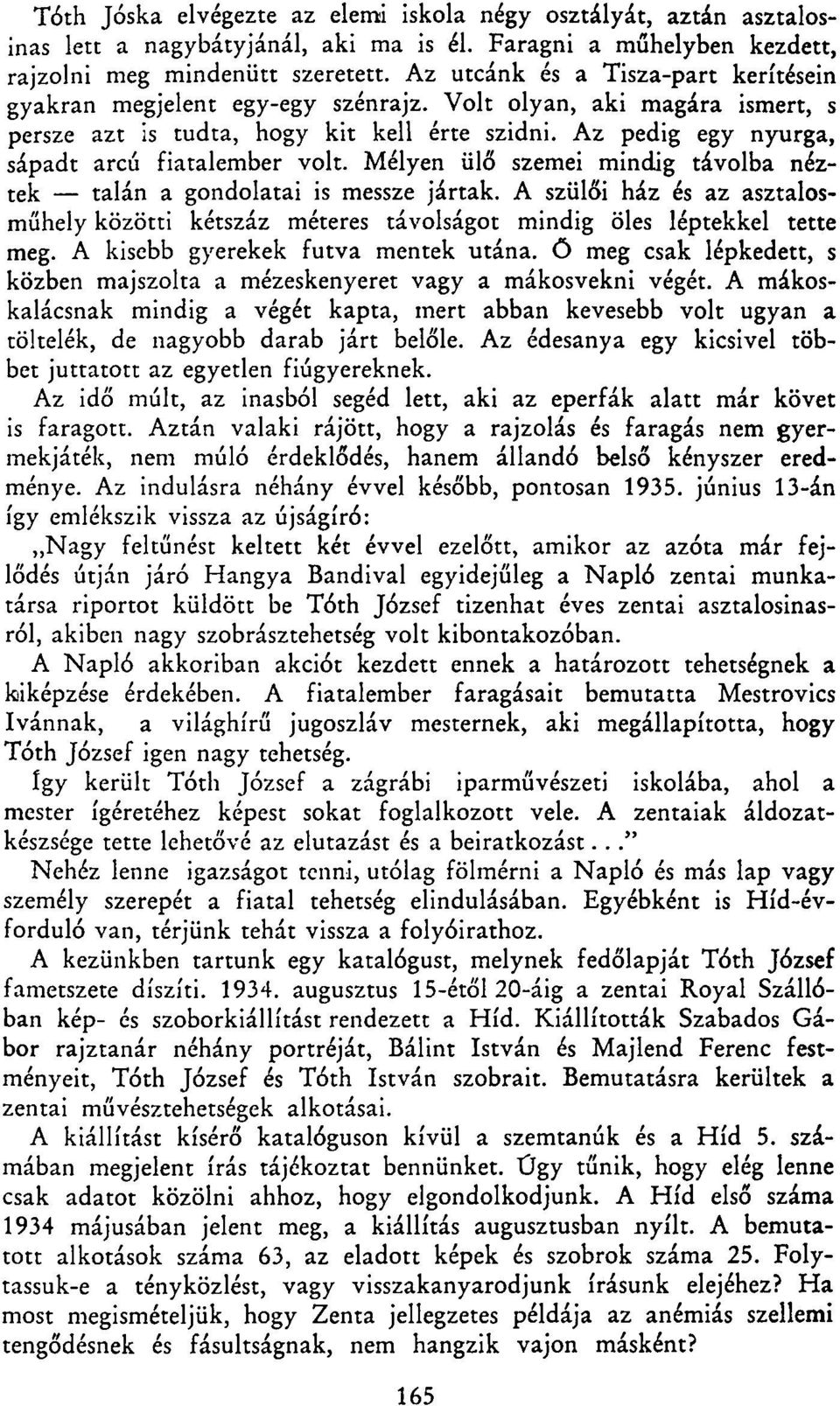 Az pedig egy nyurga, sápadt arcú fiatalember volt. Mélyen ülő szemei mindig távolba néztek talán a gondolatai is messze jártak.