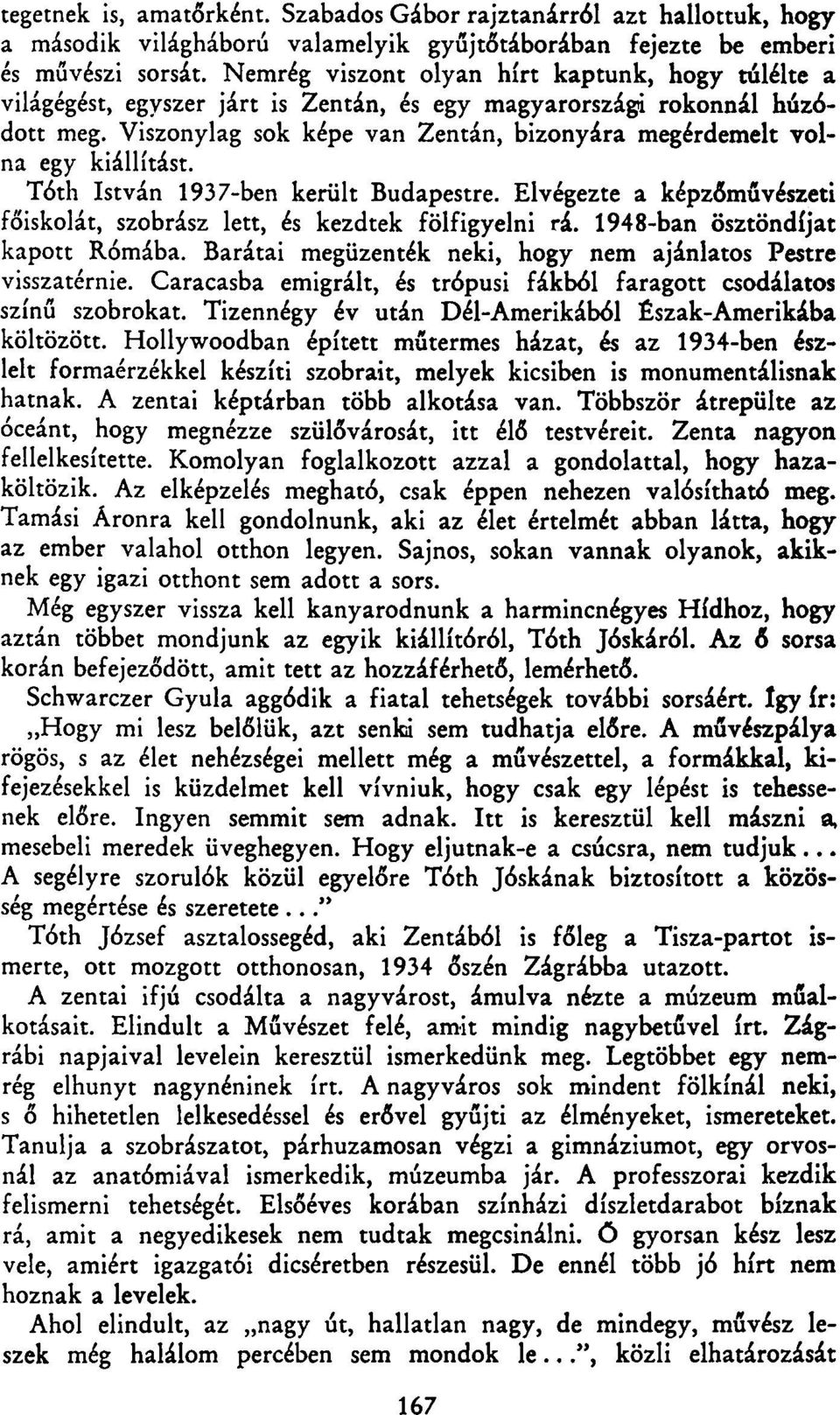 Viszonylag sok képe van Zentán, bizonyára megérdemelt volna egy kiállítást. Tóth István 1937-ben került Budapestre. Elvégezte a képzőművészeti főiskolát, szobrász lett, és kezdtek fölfigyelni rá.