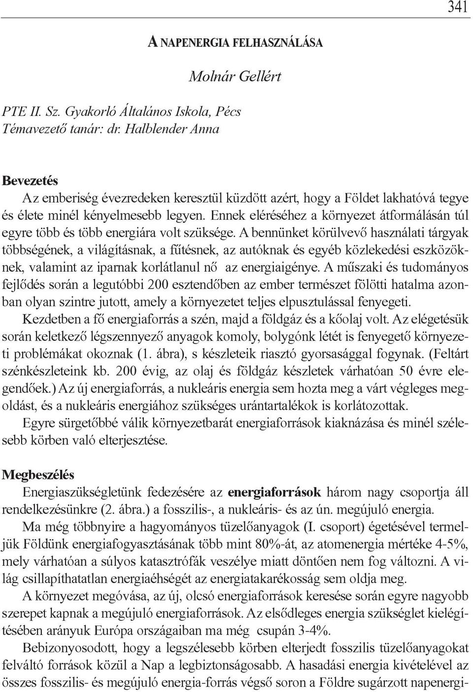 Ennek eléréséhez a környezet átformálásán túl egyre több és több energiára volt szüksége.