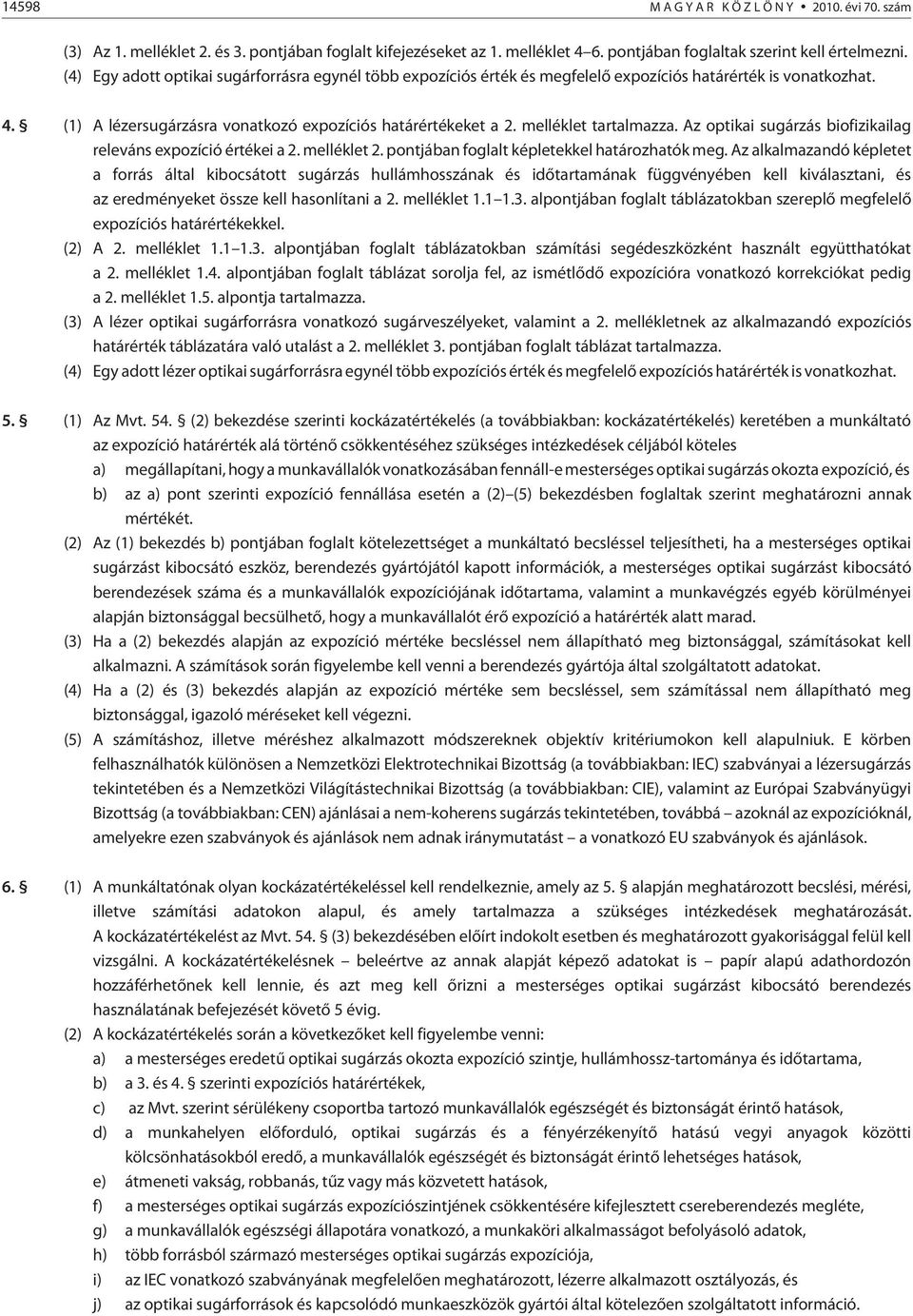 melléklet tartalmazza. Az optikai sugárzás biofizikailag releváns expozíció értékei a 2. melléklet 2. pontjában foglalt képletekkel határozhatók meg.