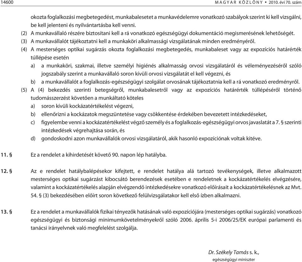 (2) A munkavállaló részére biztosítani kell a rá vonatkozó egészségügyi dokumentáció megismerésének lehetõségét.