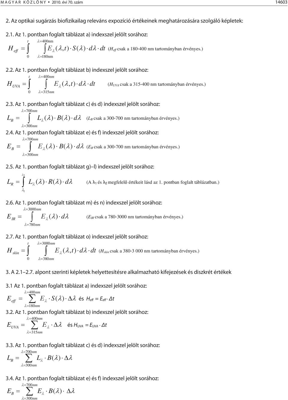 pontban foglalt táblázat b) indexszel jelölt sorához: t 400nm H UVA (, t) d dt (H UVA csak a 315-400 nm tartományban érvényes.) 0 315nm 2.3. Az 1.