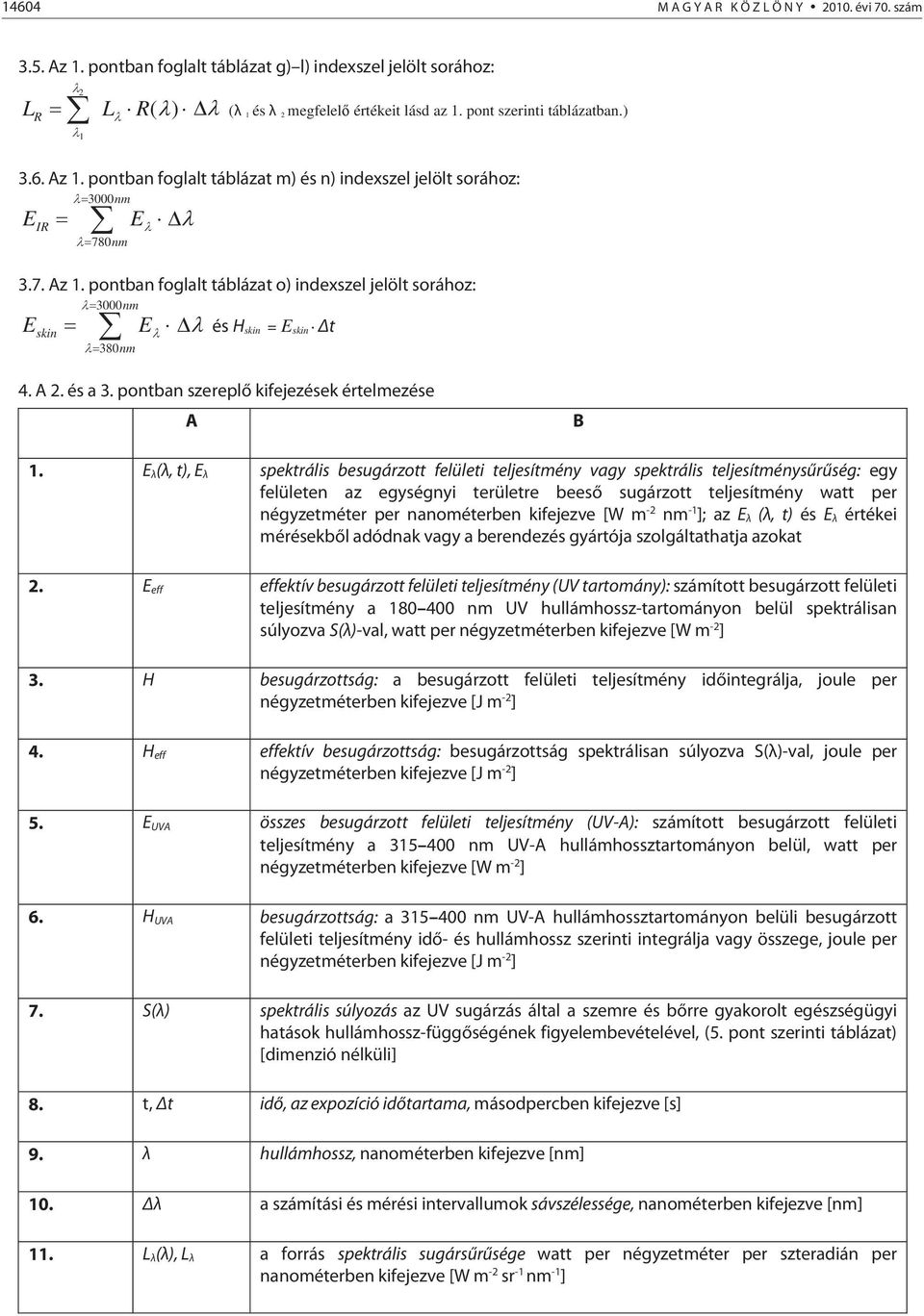 E λ(λ, t), E λ spektrális besugárzott felületi teljesítmény vagy spektrális teljesítménysűrűség: egy felületen az egységnyi területre beeső sugárzott teljesítmény watt per négyzetméter per