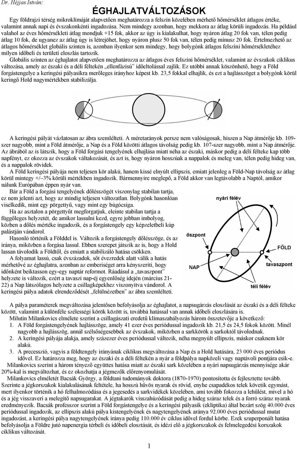 Ha például valahol az éves hőmérsékleti átlag mondjuk +15 fok, akkor az úgy is kialakulhat, hogy nyáron átlag 20 fok van, télen pedig átlag 10 fok, de ugyanez az átlag úgy is létrejöhet, hogy nyáron