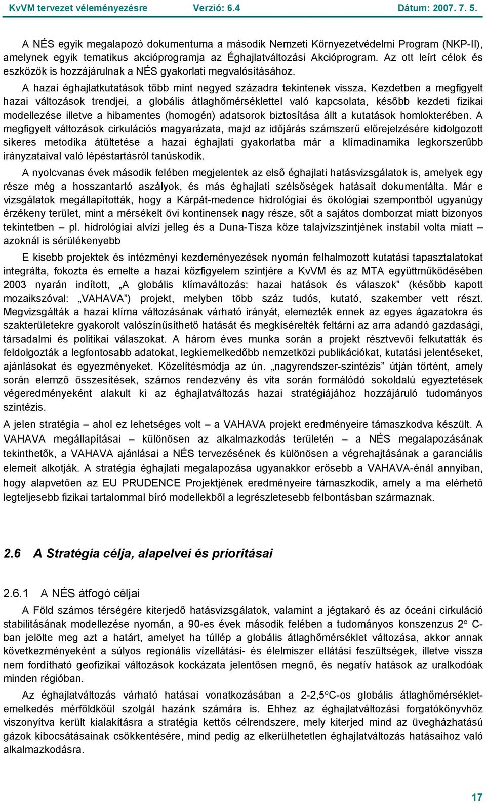 Kezdetben a megfigyelt hazai változások trendjei, a globális átlaghőmérséklettel való kapcsolata, később kezdeti fizikai modellezése illetve a hibamentes (homogén) adatsorok biztosítása állt a