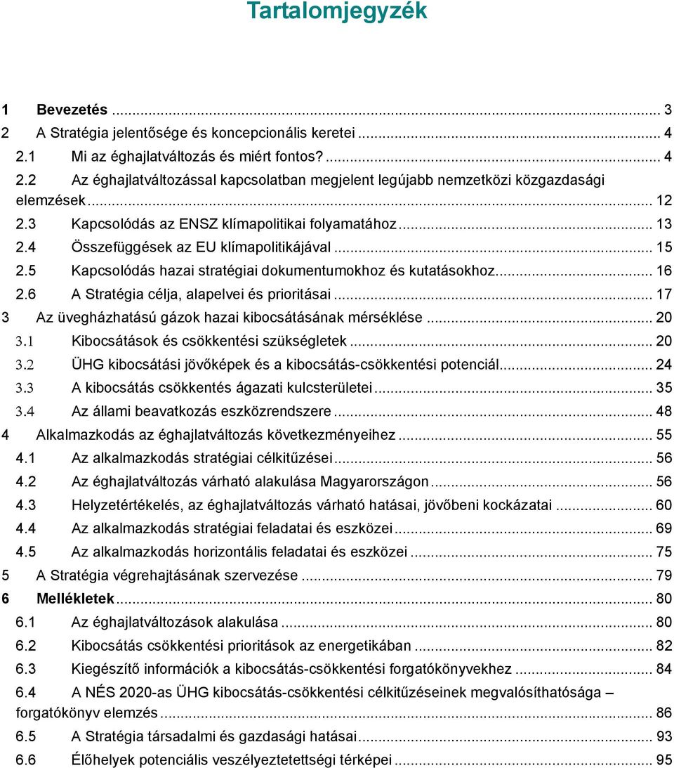 6 A Stratégia célja, alapelvei és prioritásai... 17 3 Az üvegházhatású gázok hazai kibocsátásának mérséklése... 20 3.1 Kibocsátások és csökkentési szükségletek... 20 3.2 ÜHG kibocsátási jövőképek és a kibocsátás-csökkentési potenciál.