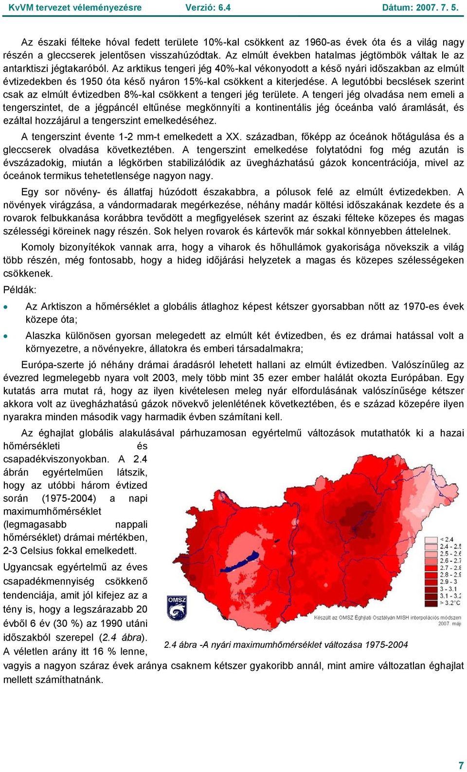 Az arktikus tengeri jég 40%-kal vékonyodott a késő nyári időszakban az elmúlt évtizedekben és 1950 óta késő nyáron 15%-kal csökkent a kiterjedése.