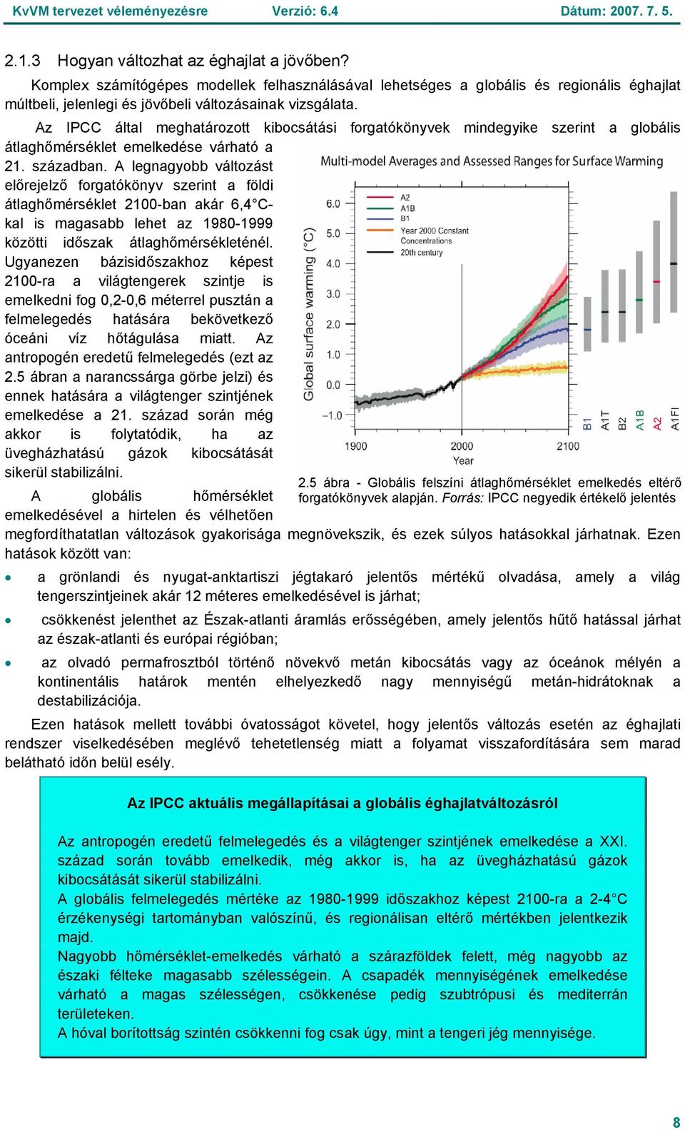 A legnagyobb változást előrejelző forgatókönyv szerint a földi átlaghőmérséklet 2100-ban akár 6,4 Ckal is magasabb lehet az 1980-1999 közötti időszak átlaghőmérsékleténél.