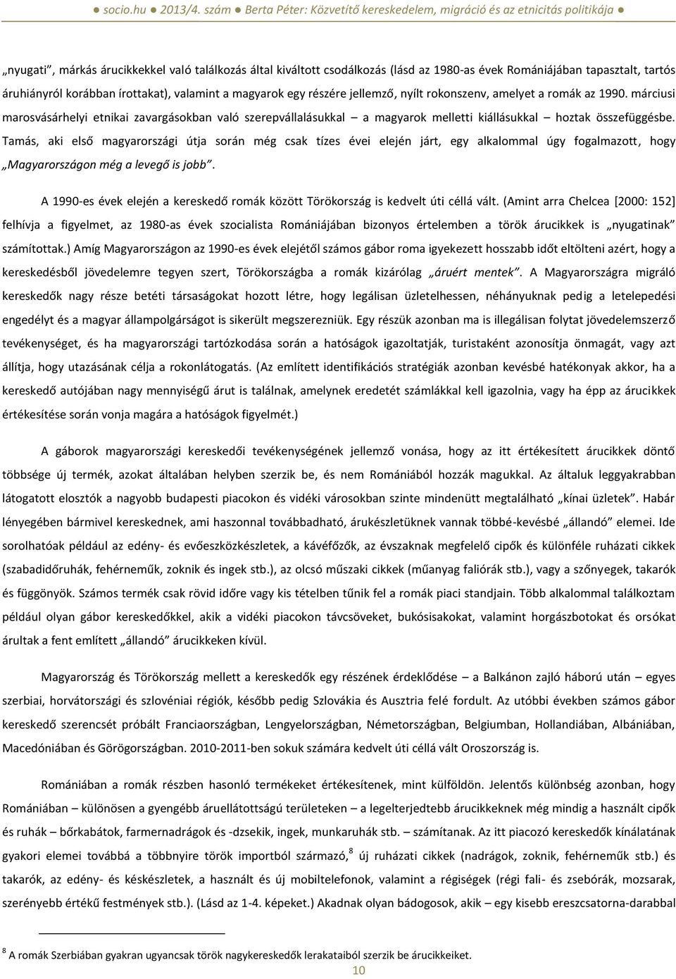 Tamás, aki első magyarországi útja során még csak tízes évei elején járt, egy alkalommal úgy fogalmazott, hogy Magyarországon még a levegő is jobb.