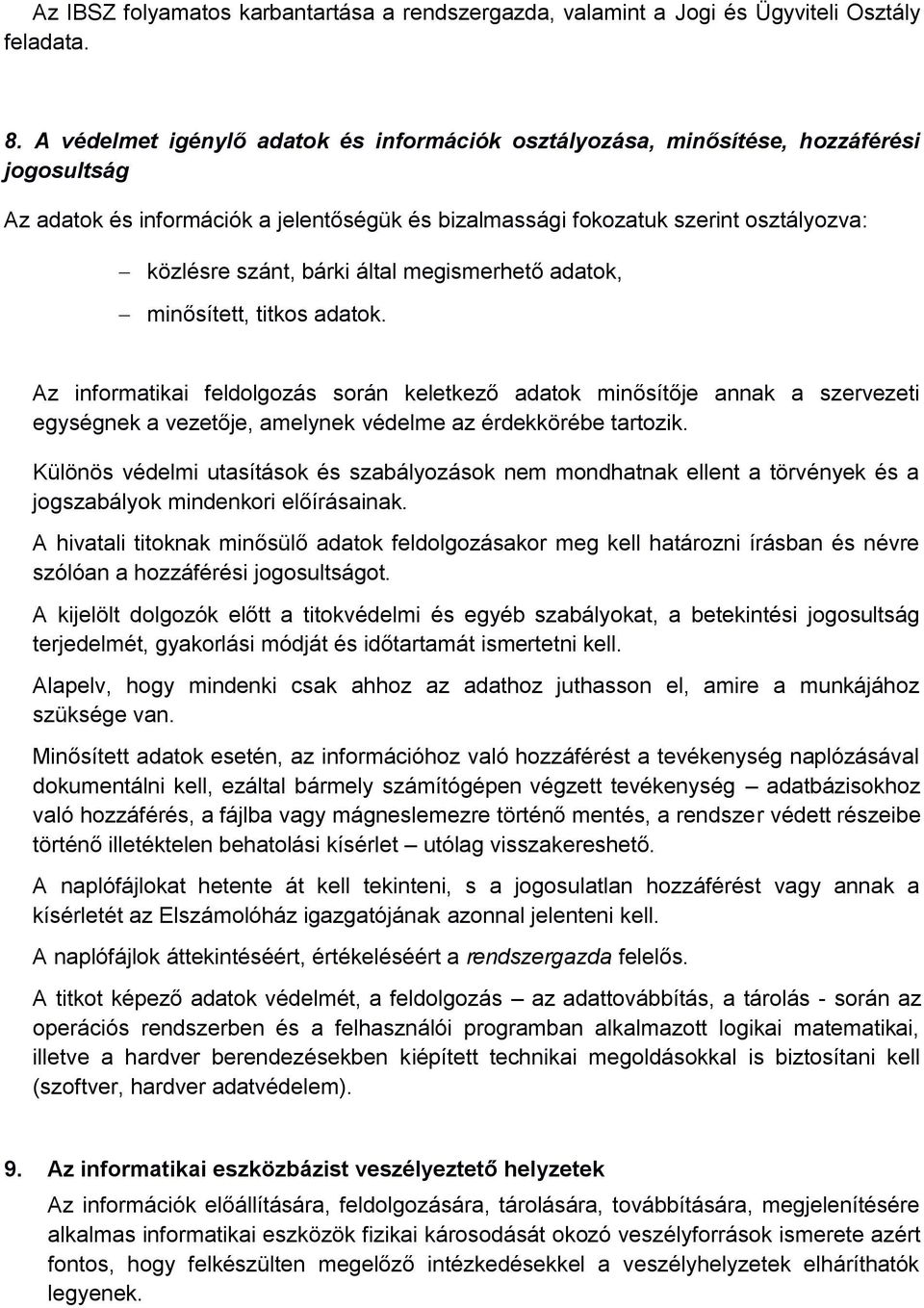 által megismerhető adatok, minősített, titkos adatok. Az informatikai feldolgozás során keletkező adatok minősítője annak a szervezeti egységnek a vezetője, amelynek védelme az érdekkörébe tartozik.