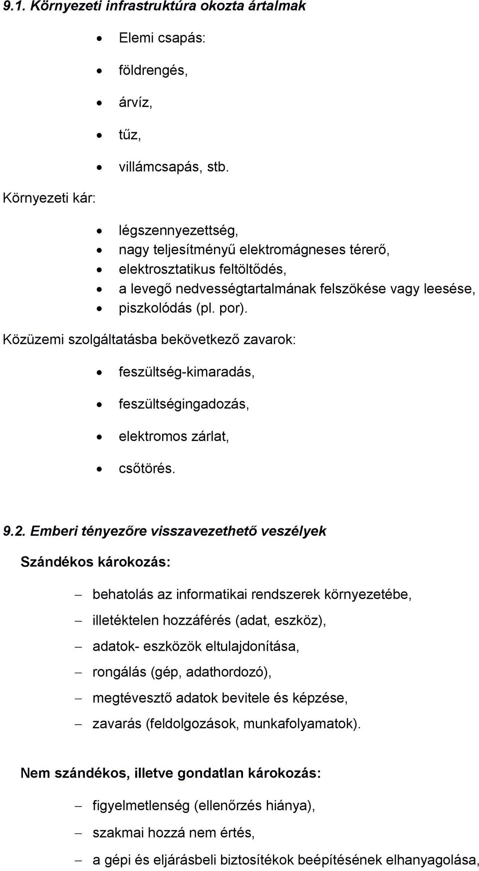 Közüzemi szolgáltatásba bekövetkező zavarok: feszültség-kimaradás, feszültségingadozás, elektromos zárlat, csőtörés. 9.2.