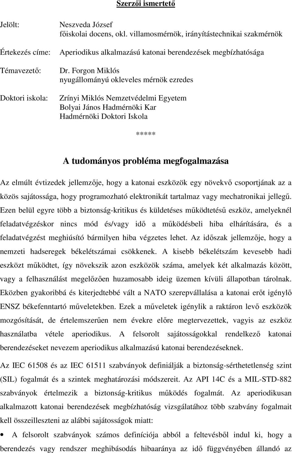 Forgon Miklós nyugállományú okleveles mérnök ezredes Zrínyi Miklós Nemzetvédelmi Egyetem Bolyai János Hadmérnöki Kar Hadmérnöki Doktori Iskola ***** A tudományos probléma megfogalmazása Az elmúlt