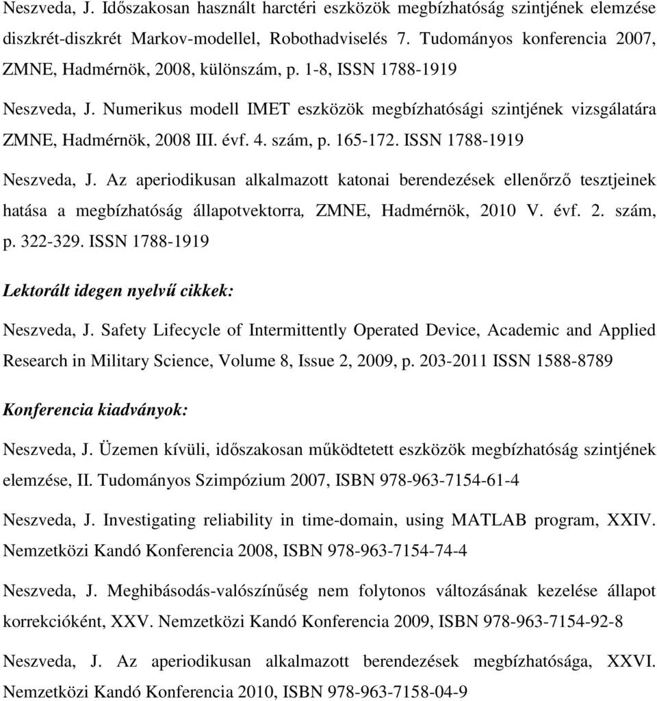 4. szám, p. 165-172. ISSN 1788-1919 Neszveda, J. Az aperiodikusan alkalmazott katonai berendezések ellenőrző tesztjeinek hatása a megbízhatóság állapotvektorra, ZMNE, Hadmérnök, 2010 V. évf. 2. szám, p. 322-329.