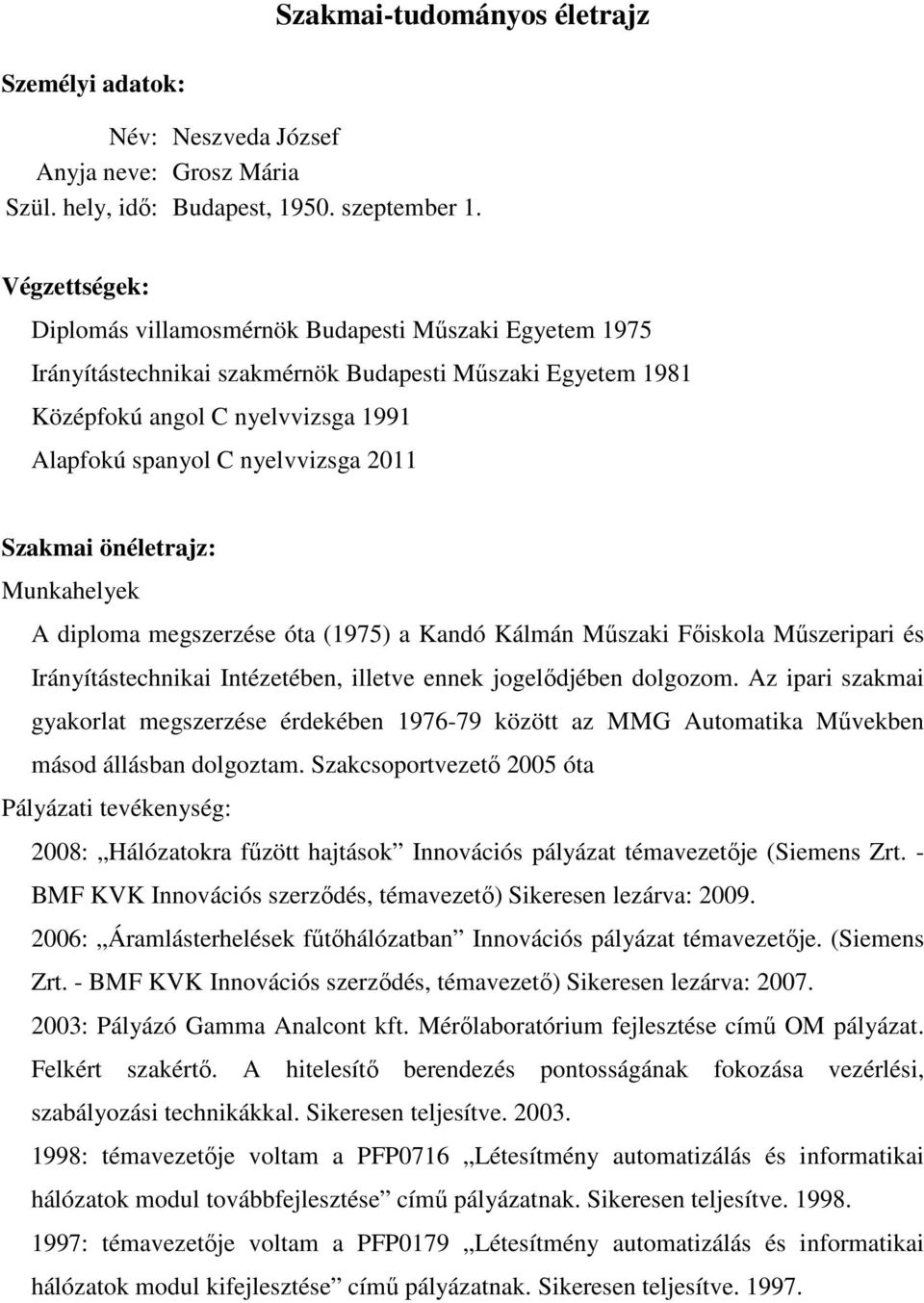 2011 Szakmai önéletrajz: Munkahelyek A diploma megszerzése óta (1975) a Kandó Kálmán Műszaki Főiskola Műszeripari és Irányítástechnikai Intézetében, illetve ennek jogelődjében dolgozom.