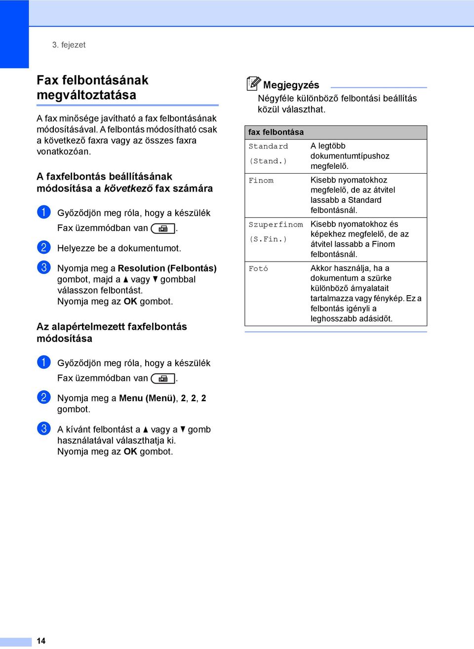 c Nyomja meg a Resolution (Felbontás) gombot, majd a a vagy b gombbal válasszon felbontást. Az alapértelmezett faxfelbontás módosítása 3 Négyféle különböző felbontási beállítás közül választhat.