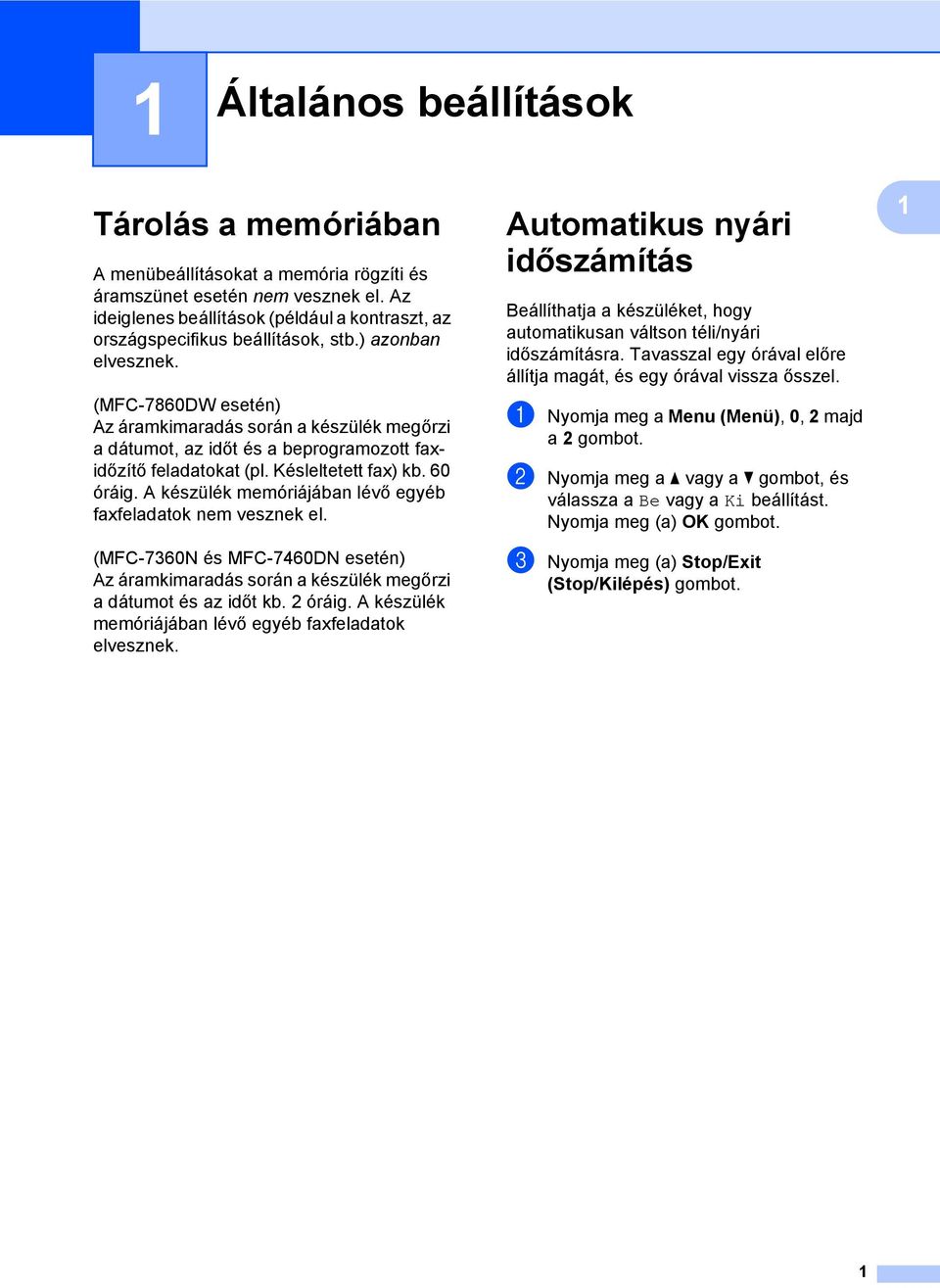 (MFC-7860DW esetén) Az áramkimaradás során a készülék megőrzi a dátumot, az időt és a beprogramozott faxidőzítő feladatokat (pl. Késleltetett fax) kb. 60 óráig.