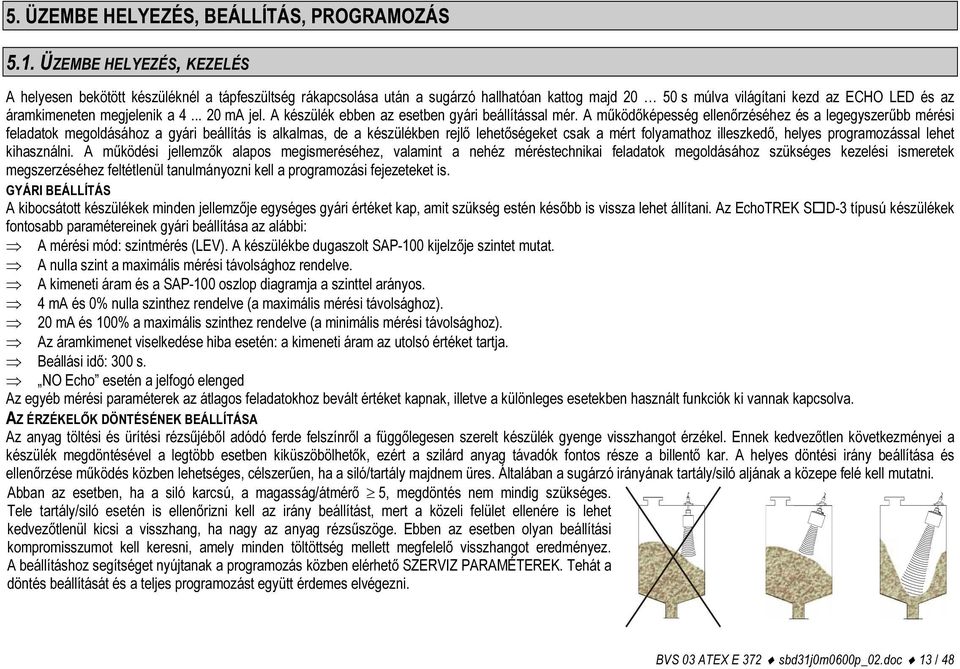 4... 20 ma jel. A készülék ebben az esetben gyári beállítással mér.