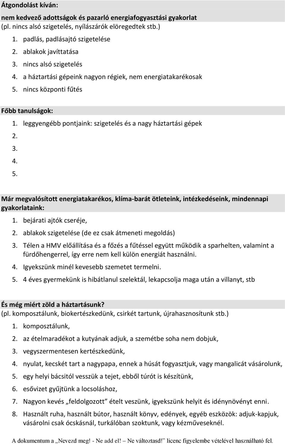 bejárati ajtók cseréje, 2. ablakok szigetelése (de ez csak átmeneti megoldás) 3.