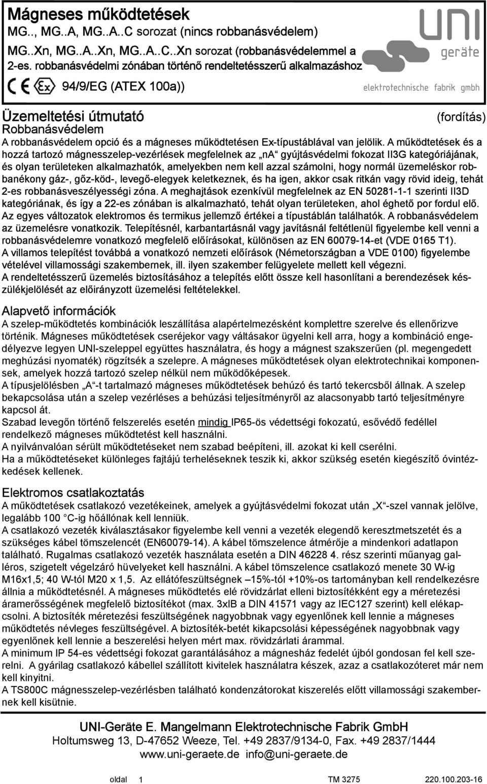 normál üzemeléskor rob- banékony gáz-, gőz-köd-, levegő-elegyek keletkeznek, és ha igen, akkor csak ritkán vagy rövid ideig, tehát 2-es robbanásveszélyességi zóna.