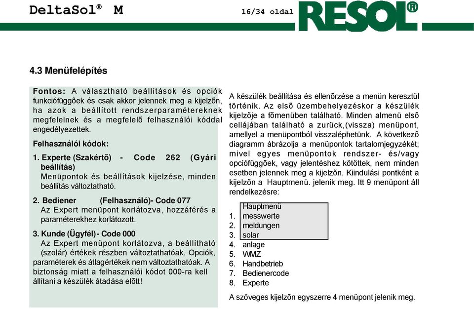 kóddal engedélyezettek. Felhasználói kódok: 1. Experte (Szakértõ) - Code 262 (Gyári beállítás) Menüpontok és beállítások kijelzése, minden beállítás változtatható. 2. Bediener (Felhasználó)- Code 077 Az Expert menüpont korlátozva, hozzáférés a paraméterekhez korlátozott.