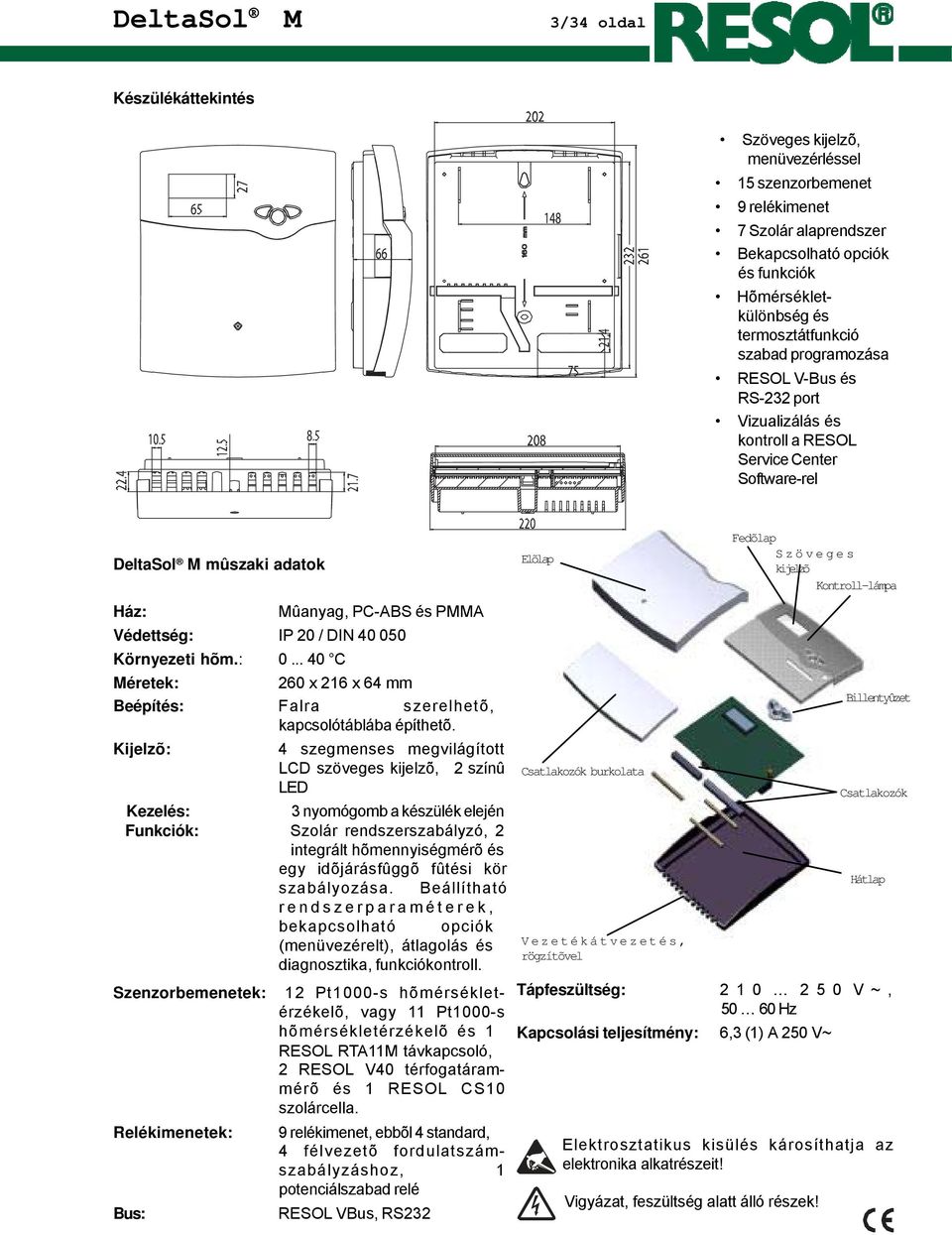 hõm.: 0... 40 C Méretek: 260 x 216 x 64 mm Beépítés: Falra szerelhetõ, kapcsolótáblába építhetõ.