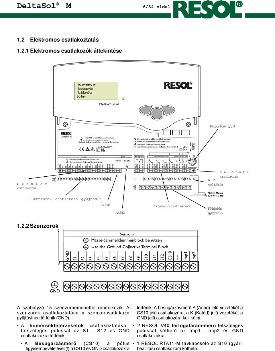 1 Elektromos csatlakozók áttekintése Biztosíték 6,3 A S z e n z o r csatlakozók Hálózati csatlakozó Nulla gyûjtõsín Szenzorok csatlakozó gyûjtõsín V-Bus RS232 Fogyasztó csatlakozók Földelés gyûjtõsín