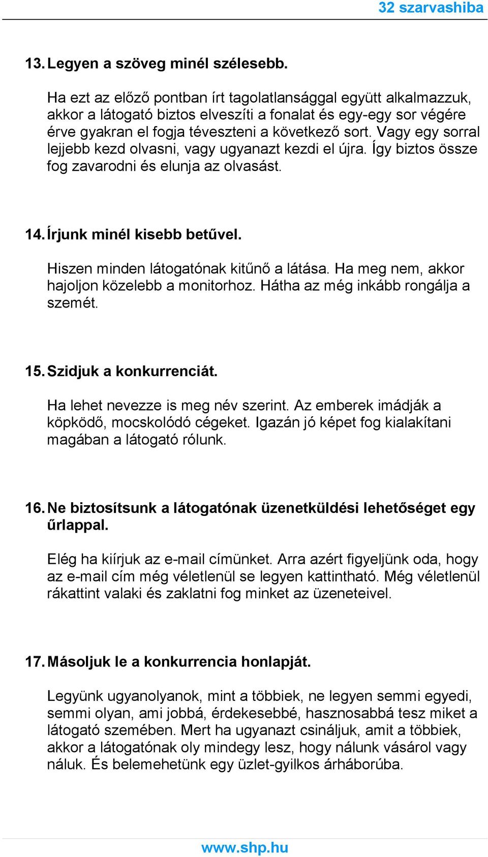 Vagy egy sorral lejjebb kezd olvasni, vagy ugyanazt kezdi el újra. Így biztos össze fog zavarodni és elunja az olvasást. 14.Írjunk minél kisebb betűvel. Hiszen minden látogatónak kitűnő a látása.