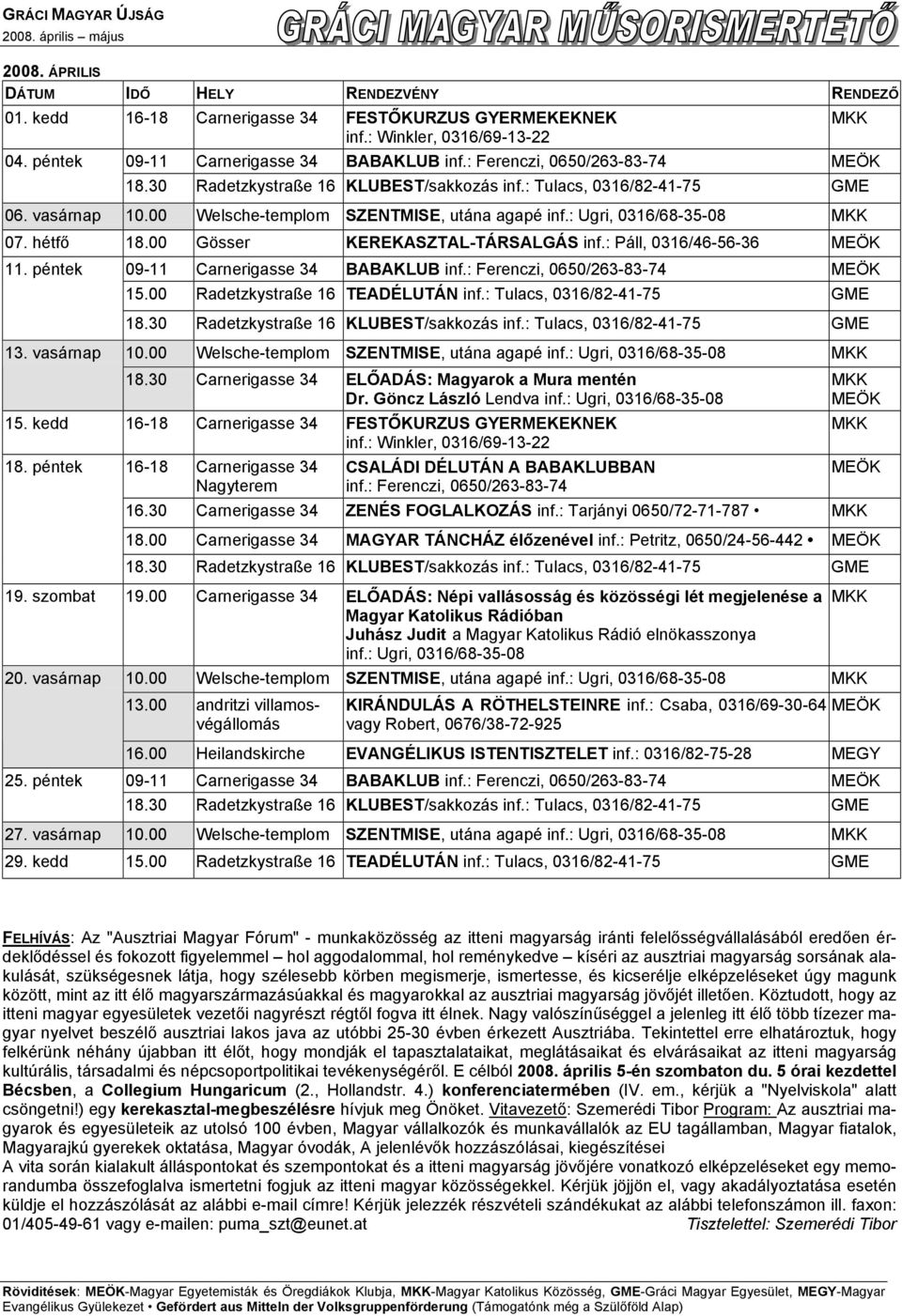 péntek 13. vasárnap 09-11 Carnerigasse 34 BABAKLUB inf.: Ferenczi, 0650/263-83-74 MEÖK 15.00 Radetzkystraße 16 TEADÉLUTÁN inf.: Tulacs, 0316/82-41-75 GME 10.