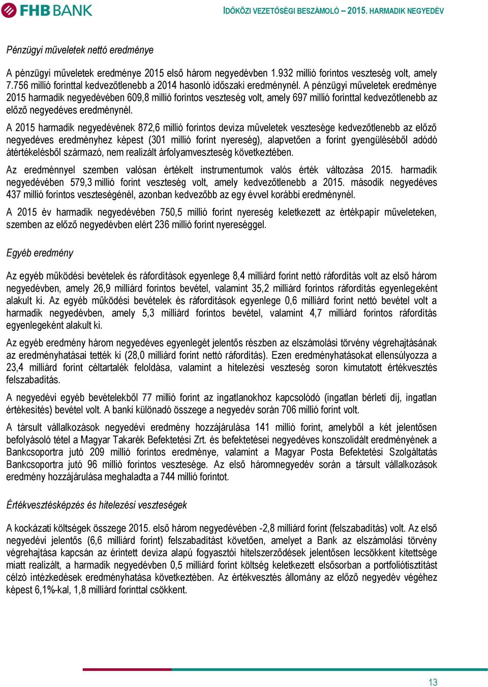 A pénzügyi műveletek eredménye 2015 harmadik negyedévében 609,8 millió forintos veszteség volt, amely 697 millió forinttal kedvezőtlenebb az előző negyedéves eredménynél.