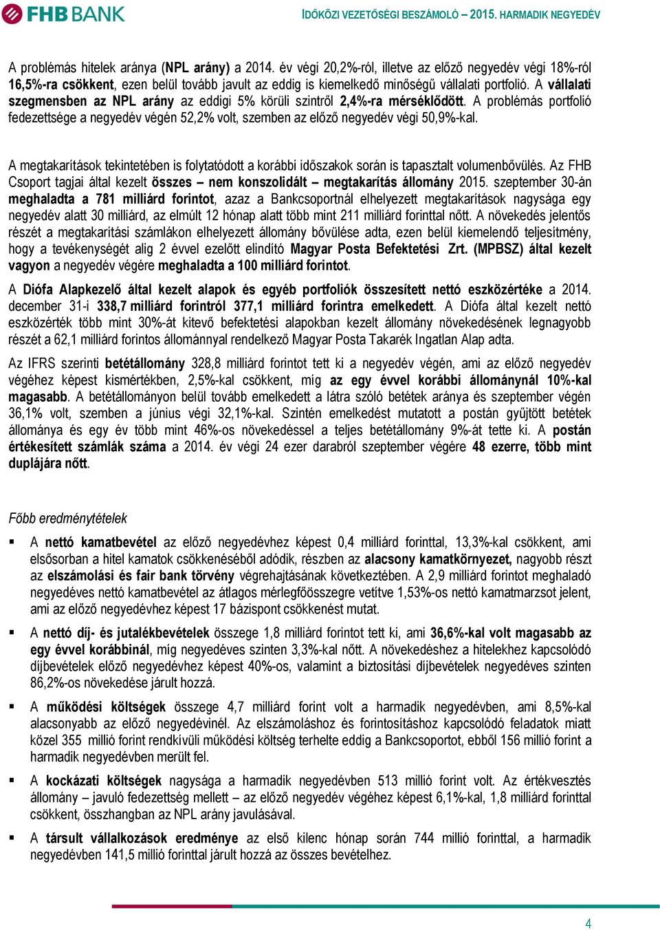 A vállalati szegmensben az NPL arány az eddigi 5% körüli szintről 2,4%-ra mérséklődött. A problémás portfolió fedezettsége a negyedév végén 52,2% volt, szemben az előző negyedév végi 50,9%-kal.