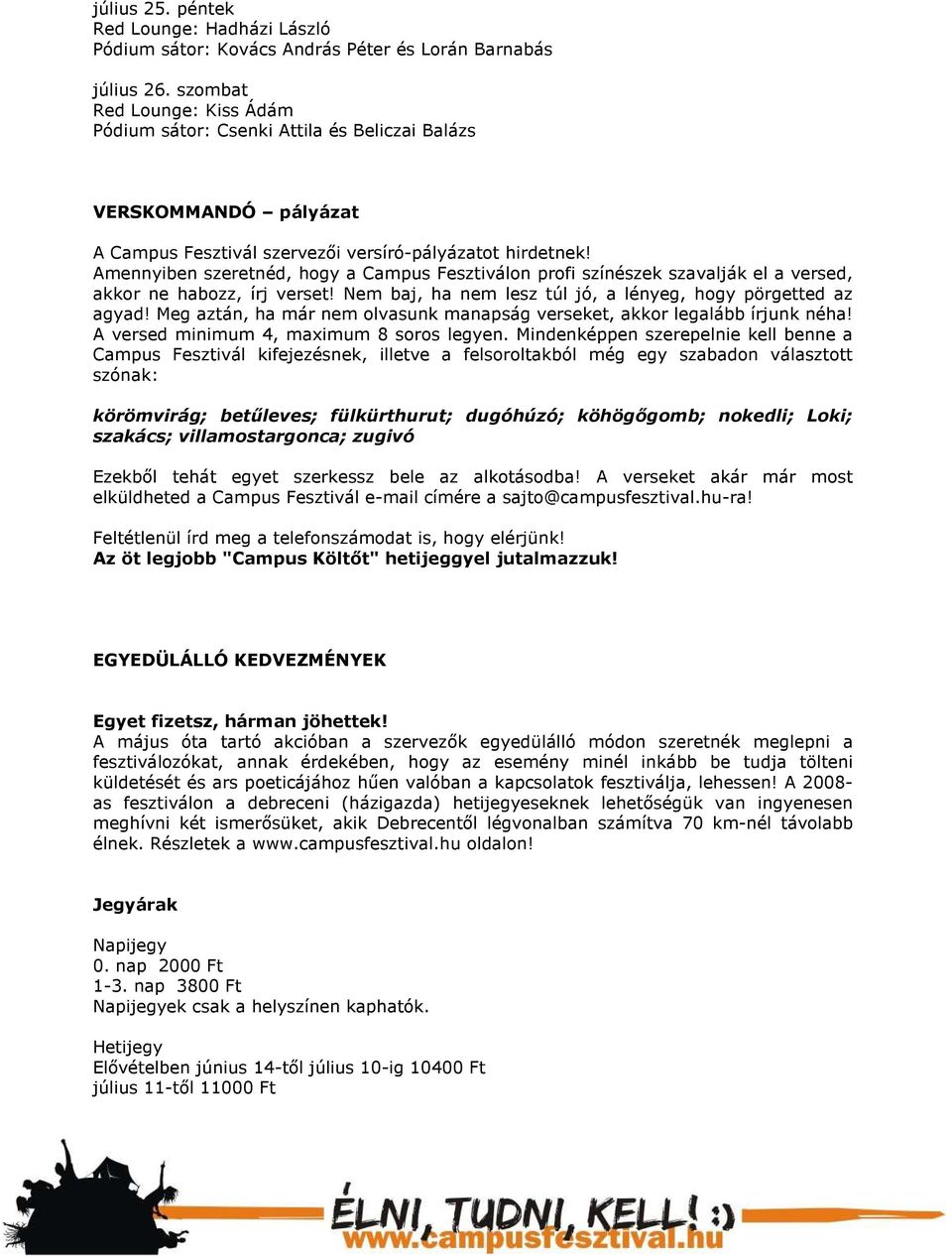 Nem baj, ha nem lesz túl jó, a lényeg, hogy pörgetted az agyad! Meg aztán, ha már nem olvasunk manapság verseket, akkor legalább írjunk néha! A versed minimum 4, maximum 8 soros legyen.